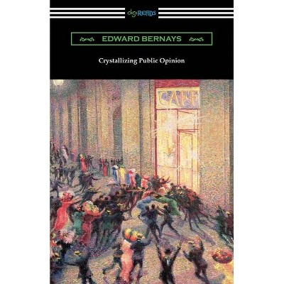 Crystallizing Public Opinion - by  Edward Bernays (Paperback)