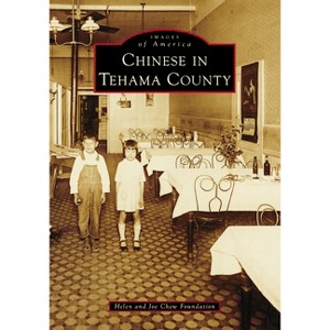 Chinese in Tehama County - (Images of America) by  Helen and Joe Chew Foundation & Jessica Casas (Paperback) - 1 of 1