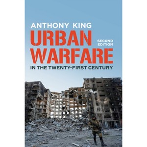 Urban Warfare in the Twenty-First Century - 2nd Edition by Anthony King - 1 of 1