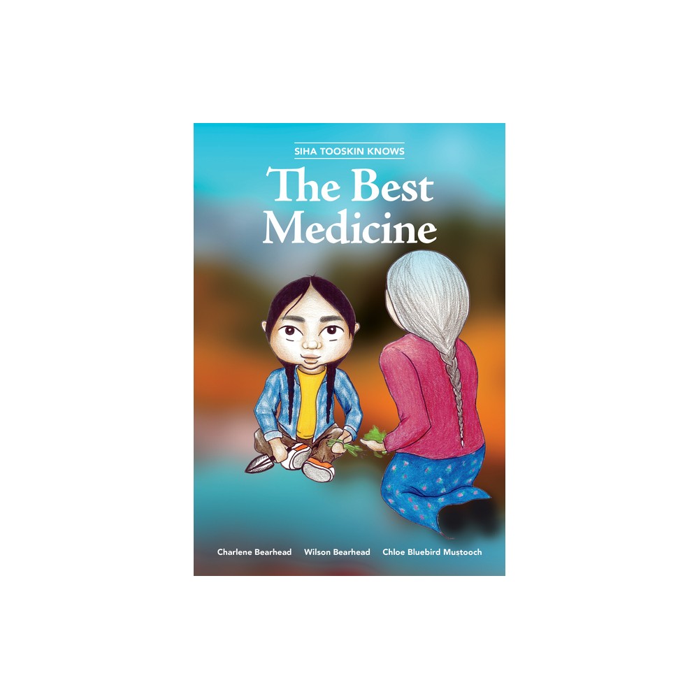 Siha Tooskin Knows the Best Medicine - by Charlene Bearhead & Wilson Bearhead (Paperback)