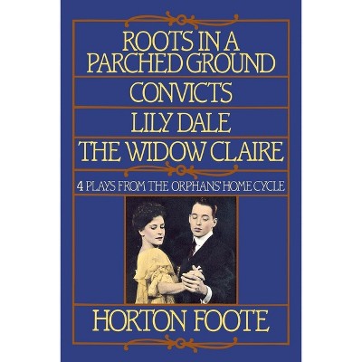Roots in a Parched Ground, Convicts, Lily Dale, the Widow Claire - (Orphans' Home Cycle) by  Horton Foote (Paperback)