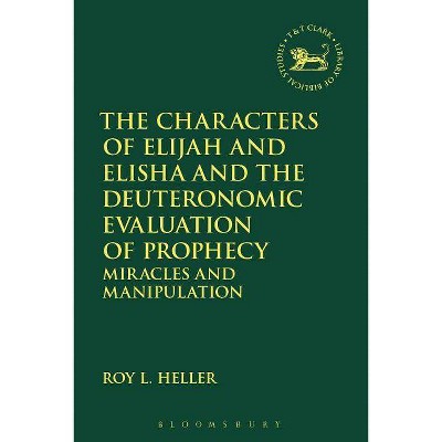 The Characters of Elijah and Elisha and the Deuteronomic Evaluation of Prophecy - (Library of Hebrew Bible/Old Testament Studies) by  Roy L Heller