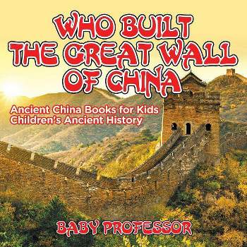 Who Built The Great Wall of China? Ancient China Books for Kids Children's Ancient History - by  Baby Professor (Paperback)