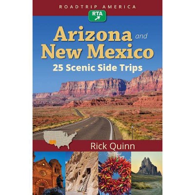 Roadtrip America Arizona & New Mexico: 25 Scenic Side Trips - by  Rick Quinn & Roadtrip America (Paperback)