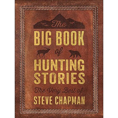 The Big Book of Hunting Stories - by  Steve Chapman (Paperback)