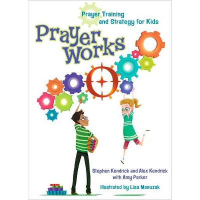 Prayerworks - by  Stephen Kendrick & Alex Kendrick & Amy Parker (Hardcover)