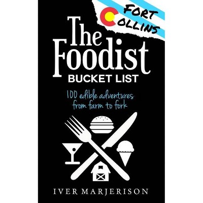 The Fort Collins, Colorado Foodist Bucket List - by  Iver Jon Marjerison (Paperback)