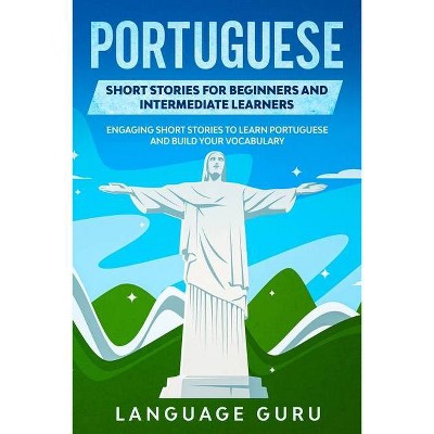 Portuguese Short Stories for Beginners and Intermediate Learners - by  Language Guru (Paperback)