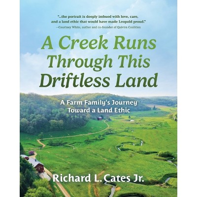 A Creek Runs Through This Driftless Land - by  Richard Cates (Paperback)