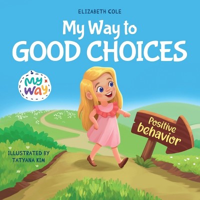 My Way to Good Choices - (My Way: Social Emotional Books for Kids) by Elizabeth Cole