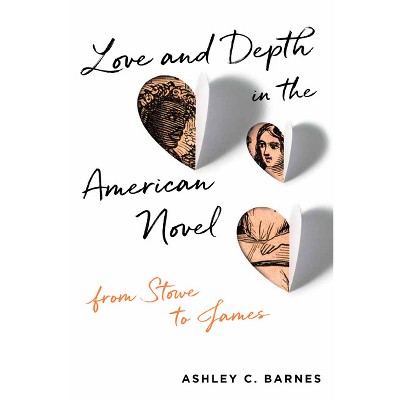 Love and Depth in the American Novel - by  Ashley C Barnes (Paperback)