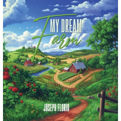My Dream Farm - by  Joseph Florio (Hardcover)
