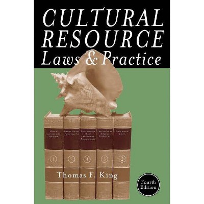 Cultural Resource Laws and Practice, Fourth Edition - (Heritage Resource Management) 4th Edition by  Thomas F King (Paperback)