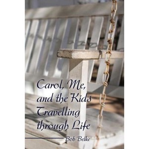 Carol, Me, and the Kids Travelling through Life - by  Bob Belke (Paperback) - 1 of 1