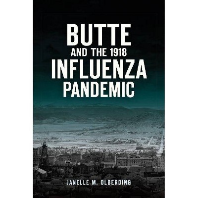 Butte and the 1918 Influenza Pandemic - by  Janelle M Olberding (Paperback)