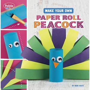 Make Your Own Paper Roll Peacock - (Pebble Maker Crafts) by Mari Bolte - 1 of 1
