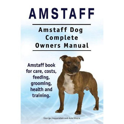 Amstaff. Amstaff Dog Complete Owners Manual. Amstaff book for care, costs, feeding, grooming, health and training. - (Paperback)