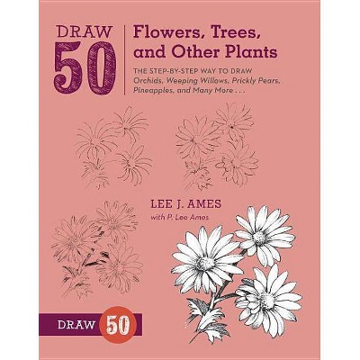 Draw 50 Flowers, Trees, and Other Plants - by  Lee J Ames & P Lee Ames (Paperback)