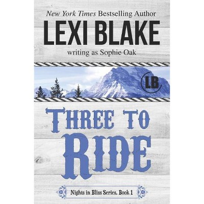 Three to Ride - (Nights in Bliss, Colorado) by  Sophie Oak & Lexi Blake (Paperback)