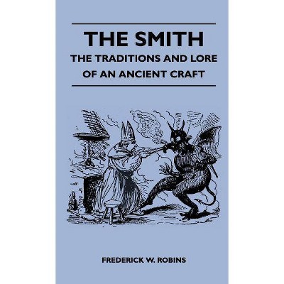 The Smith - The Traditions And Lore Of An Ancient Craft - by  Frederick W Robins (Hardcover)