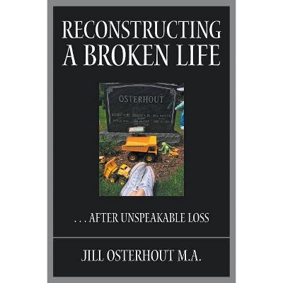 Reconstructing a Broken Life - by  Jill Osterhout M a (Paperback)