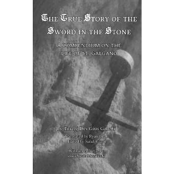 The True Story of the Sword in the Stone - by  Torchj Dei Gius Galetti (Paperback)