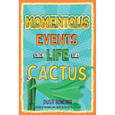 Momentous Events in the Life of a Cactus - by  Dusti Bowling (Paperback)