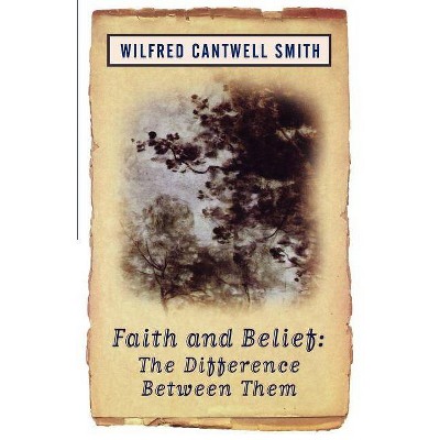 Faith and Belief - by  Wilfred Cantwell Smith & William Smith & Wilfred Cantwell Smith (Paperback)