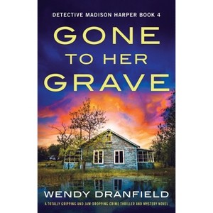 Gone to Her Grave - (Detective Madison Harper) by  Wendy Dranfield (Paperback) - 1 of 1