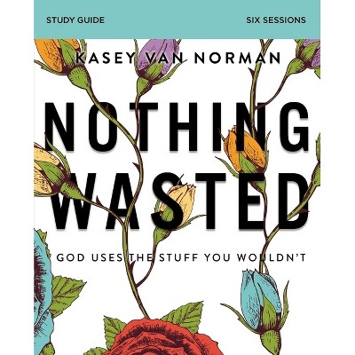 Nothing Wasted Bible Study Guide - by  Kasey Van Norman (Paperback)