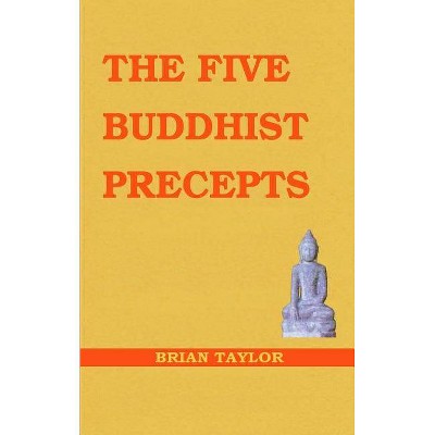 The Five Buddhist Precepts - (Basic Buddhism) by  Brian F Taylor (Paperback)