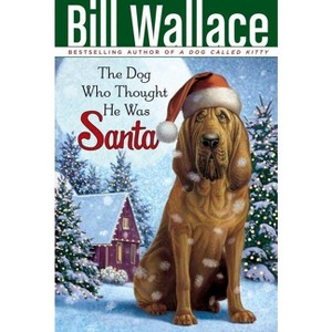 The Dog Who Thought He Was Santa - by  Bill Wallace (Paperback) - 1 of 1
