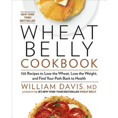 Wheat Belly Cookbook - by  William Davis (Hardcover)