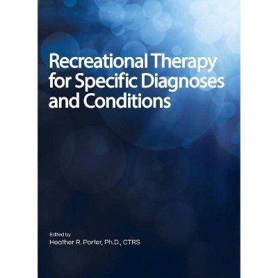 Recreational Therapy for Specific Diagnoses and Conditions - by  Heather Porter (Hardcover)