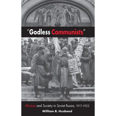 Godless Communists - (Niu Slavic, East European, and Eurasian Studies) by  William B Husband (Paperback)