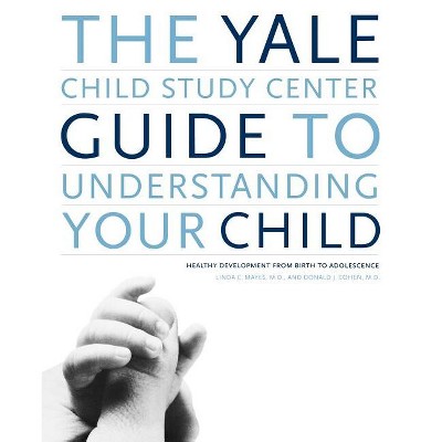 The Yale Child Study Center Guide to Understanding Your Child - by  Donald J Cohen & Linda C Mayes (Paperback)