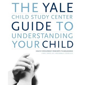 The Yale Child Study Center Guide to Understanding Your Child - by  Donald J Cohen & Linda C Mayes (Paperback) - 1 of 1