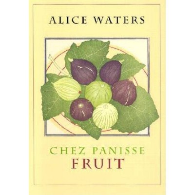 Chez Panisse Fruit - by  Alice L Waters (Hardcover)