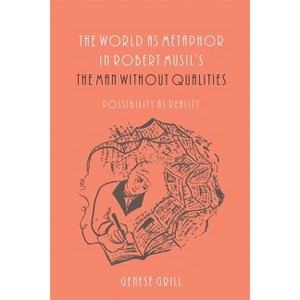 The World as Metaphor in Robert Musil's the Man Without Qualities - (Studies in German Literature Linguistics and Culture) by  Genese Grill - 1 of 1