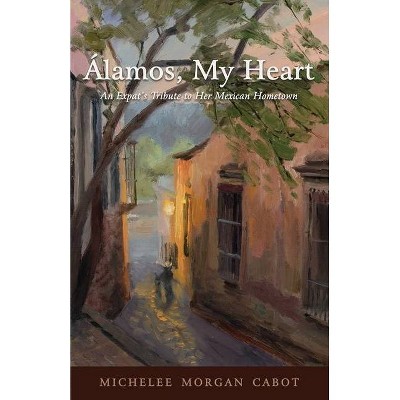 Álamos, My Heart - by  Michelee Morgan Cabot (Paperback)