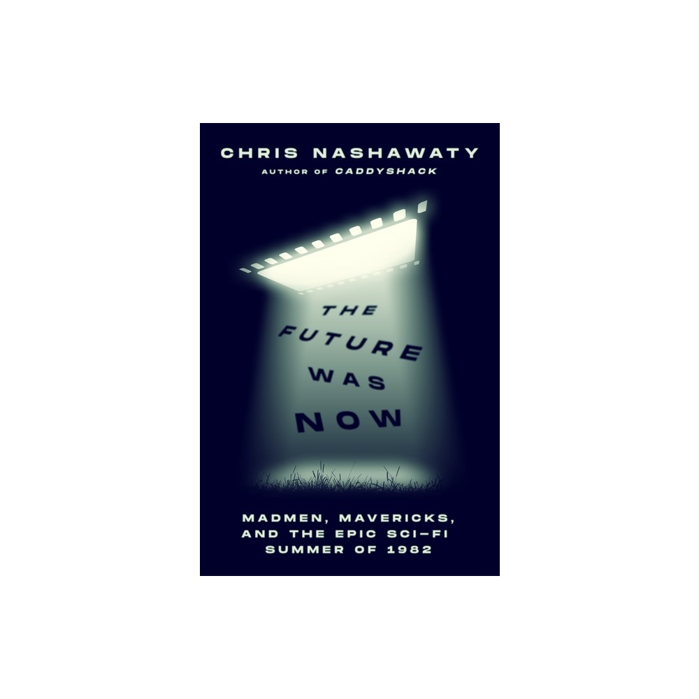 The Future Was Now - by Chris Nashawaty (Hardcover)