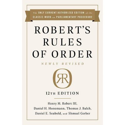 Robert's Rules of Order Newly Revised, 12th Edition - by  Henry M Robert & Daniel H Honemann & Thomas J Balch & Daniel E Seabold & Shmuel Gerber