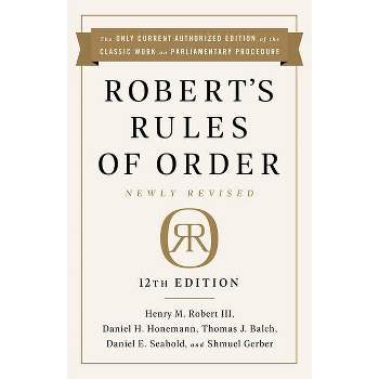 Robert's Rules of Order Newly Revised, 12th Edition - by  Henry M Robert & Daniel H Honemann & Thomas J Balch & Daniel E Seabold & Shmuel Gerber