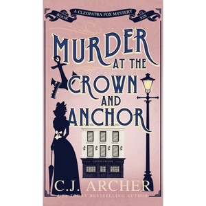 Murder at the Crown and Anchor - (Cleopatra Fox Mysteries) by  C J Archer (Hardcover) - 1 of 1