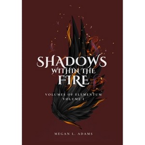 Shadows Within the Fire - (Volumes of Elementum) by  Megan L Adams (Hardcover) - 1 of 1