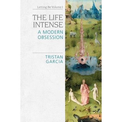 The Life Intense - (Speculative Realism) by  Tristan Garcia (Hardcover)