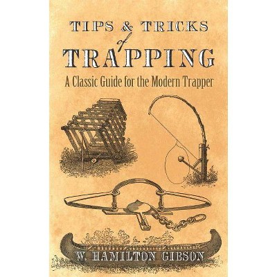 Tips and Tricks of Trapping - by  William Hamilton Gibson (Paperback)