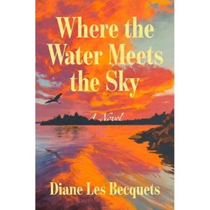 Where the Water Meets the Sky - by  Diane Les Becquets (Hardcover) - 1 of 1