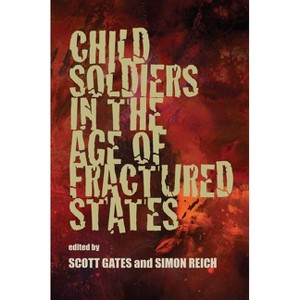 Child Soldiers in the Age of Fractured States - by  Scott Gates & Simon Reich (Paperback) - 1 of 1