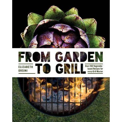 From Garden to Grill - by  Elizabeth Orsini (Hardcover)